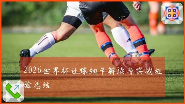 2026世界杯让球细节解读与实战经验总结